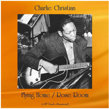 Charlie Christian - Flying Home / Rose Room (Remastered 2020)