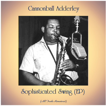 Cannonball Adderley - Sophisticated Swing (EP) (All Tracks Remastered)