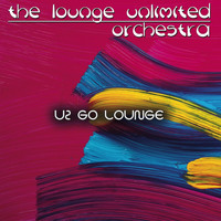 The Lounge Unlimited Orchestra - Go Lounge: U2