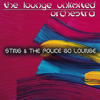 The Lounge Unlimited Orchestra - Go Lounge: Sting & the Police