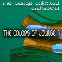 The Lounge Unlimited Orchestra - The Colors of Lounge, 1 (A Fantastic Travel in the Land of Lounge)