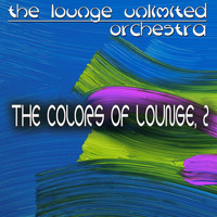 The Lounge Unlimited Orchestra - The Colors of Lounge, 2 (A Fantastic Travel in the Land of Lounge)