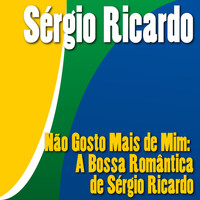 Sérgio Ricardo - Não Gosto Mais de Mim: A Bossa Romântica de Sérgio Ricardo