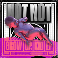 Not Not - Grow Up, Kid EP