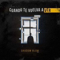 Shadow Blow - Cuando Te Vuelva a Ver