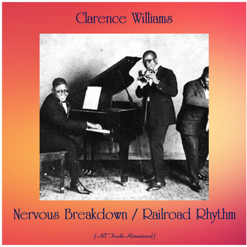 Clarence Williams - Nervous Breakdown / Railroad Rhythm (All Tracks Remastered)