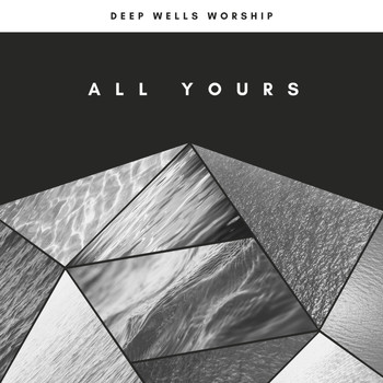 Deep Wells Worship - All Yours