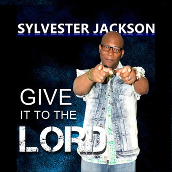 Sylvester Jackson - Give It to the Lord