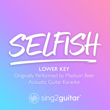 Sing2Guitar - Selfish (Lower Key) [Originally Performed by Madison Beer] (Acoustic Guitar Karaoke)