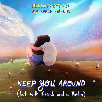 Helloimdylan & My Space Friends - Keep You Around (But with Friends and a Violin)