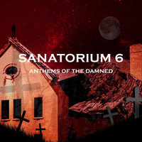 Sanatorium Six - Anthems of the Damned