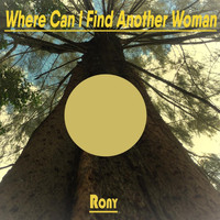 Rony - Where Can I Find Another Woman