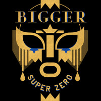 Bigger - Super Zero