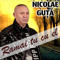 Nicolae Guță - Ramai Tu Cu El