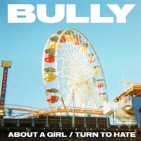 Bully - About A Girl / Turn To Hate