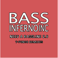 Bass Inferno Inc - Need a Bassline 2.0 (T-Punch Remixes)