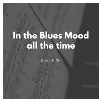 Glenn Miller - In the Blues Mood all the time