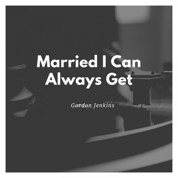 Gordon Jenkins - Married I Can Always Get