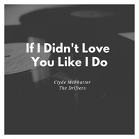 Clyde McPhatter and the Drifters - If I Didn't Love You Like I Do