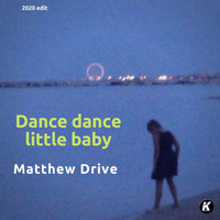 Matthew Drive - Dance dance little baby (2020 re-edit)