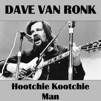 Dave Van Ronk - Hootchie Kootchie Man