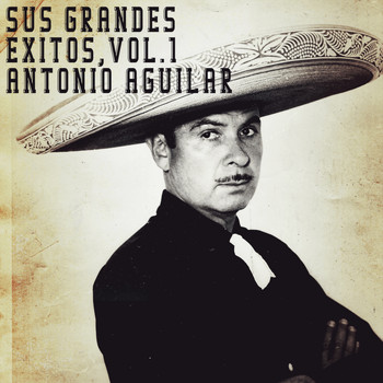 Antonio Aguilar - Sus Grandes Éxitos, Vol. 1