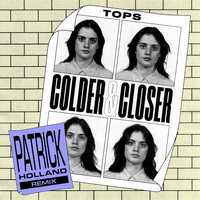 Tops - Colder & Closer (Patrick Holland Remix)