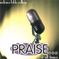 Indiana Bible College - Praise... At All Times (Live)
