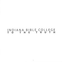 Indiana Bible College - To The Truth (Live)