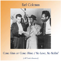 Earl Coleman - Come Rain or Come Shine / No Love, No Nothin' (All Tracks Remastered)