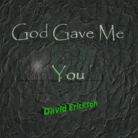 David Erickson - God Gave Me You