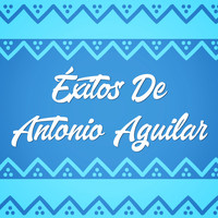 Antonio Aguilar - Éxitos de Antonio Aguilar