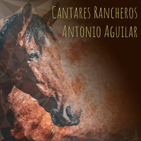 Antonio Aguilar - Cantares Rancheros