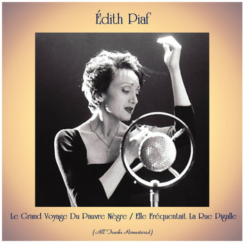 Édith Piaf - Le Grand Voyage Du Pauvre Nègre / Elle Fréquentait La Rue Pigalle (All Tracks Remastered)