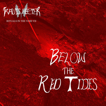 Travis Heeter - Rituals in the Void VII: Below the Red Tides