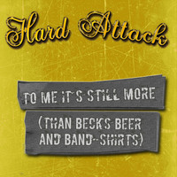 Hard Attack - To Me It's Still More (Than Beck's Beer and Band Shirts)