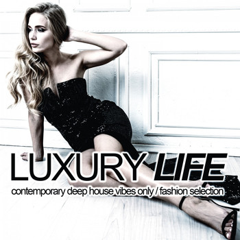 Various Artists - Luxury Life (Contemporary Deep House Vibes Only, Fashion Selection)