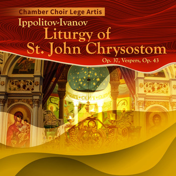 Chamber Choir Lege Artis - Ippolitov-Ivanov: Liturgy of St. John Chrysostom, Op. 37, Vespers, Op. 43