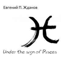 Евгений П. Жданов - Under the Sign of Pisces