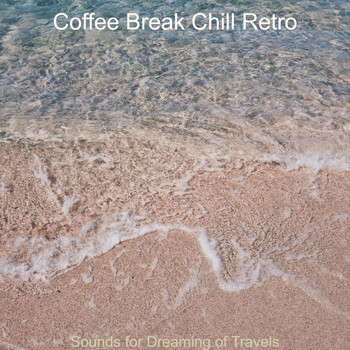 Coffee Break Chill Retro - Sounds for Dreaming of Travels