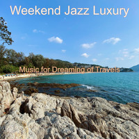 Weekend Jazz Luxury - Music for Dreaming of Travels