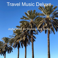 Travel Music Deluxe - Joyful Music for Working from Home