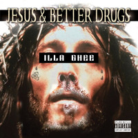 Illa Ghee - Jesus & Better Drugs (Explicit)
