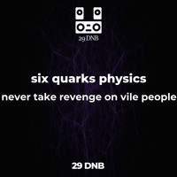 six quarks physics - never take revenge on vile people