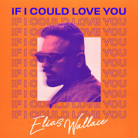 Elias Wallace - If I Could Love You