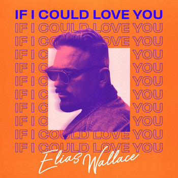 Elias Wallace - If I Could Love You