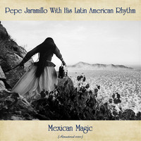 Pepe Jaramillo With His Latin American Rhythm - Mexican Magic (Remastered 2020)