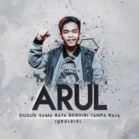 Arul - Duduk Sama Rata Berdiri Tanpa Raja (Ukulele)
