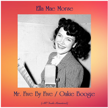 Ella Mae Morse - Mr. Five By Five / Oakie Boogie (All Tracks Remastered)