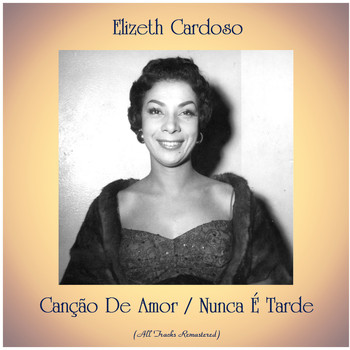 Elizeth Cardoso - Canção De Amor / Nunca É Tarde (All Tracks Remastered)